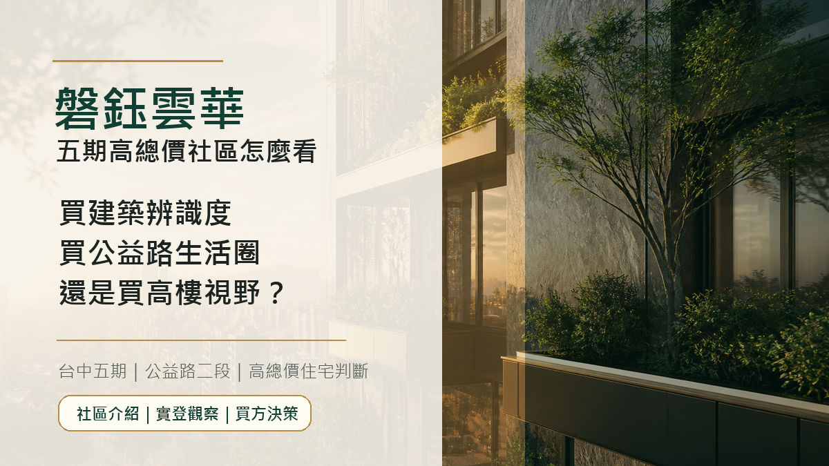 磐鈺雲華怎麼看?五期高總價社區是買建築辨識度、公益路生活圈,還是高樓視野